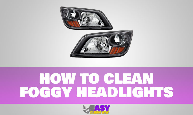how to clean foggy headlights