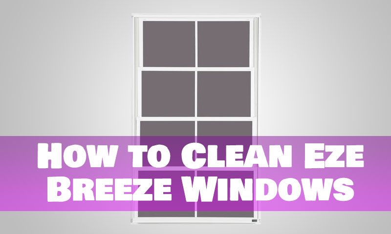 How to Clean Eze Breeze Windows