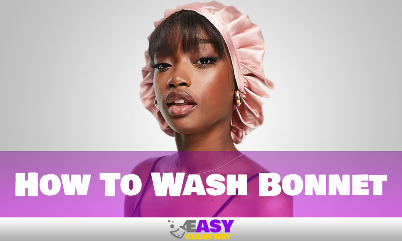 How To Wash Bonnet
