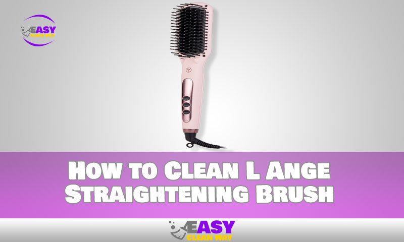 How to Clean L Ange Straightening Brush