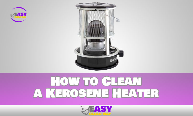 How to Clean a Kerosene Heater