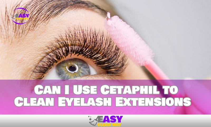 Can I Use Cetaphil to Clean Eyelash Extensions