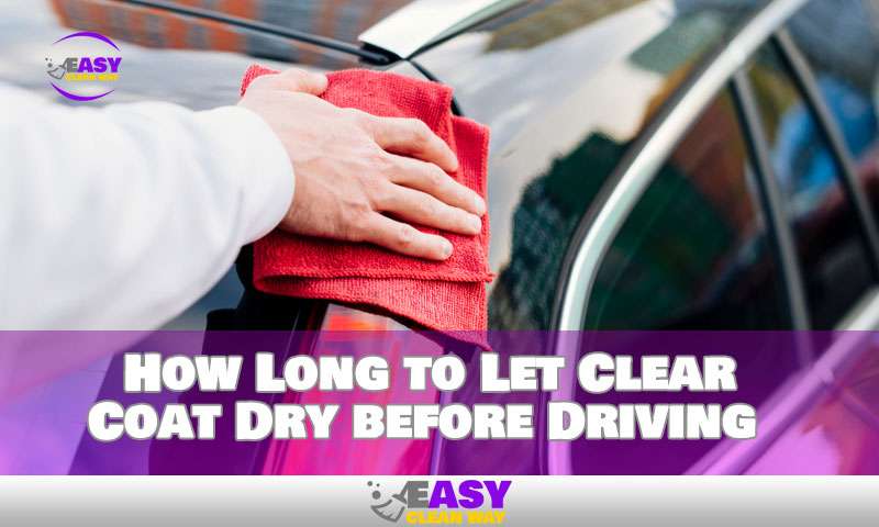 How Long to Let Clear Coat Dry before Driving