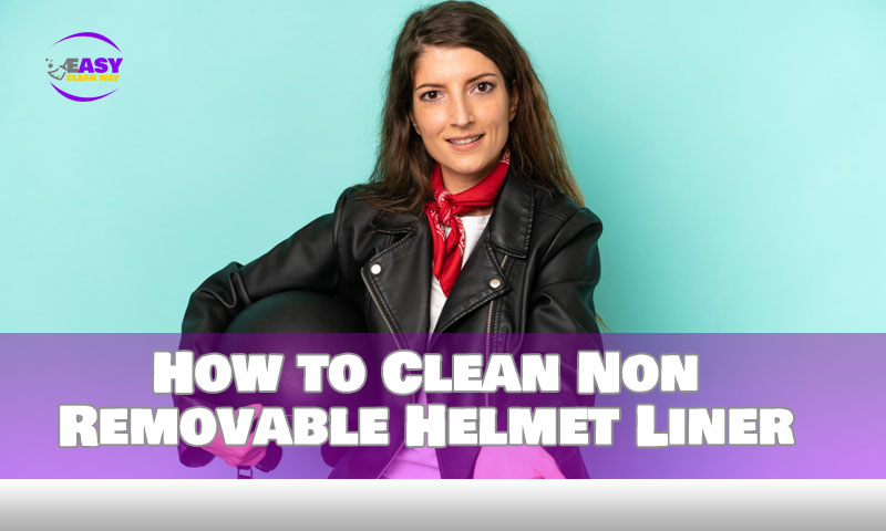 How to Clean Non Removable Helmet Liner
