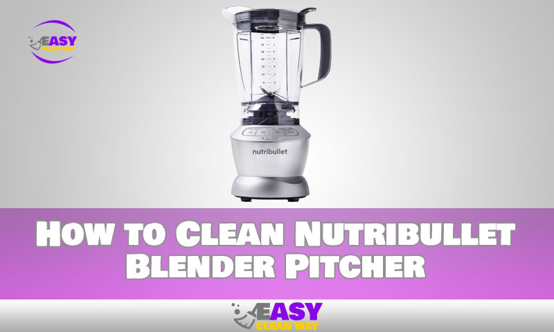 How to Clean Nutribullet Blender Pitcher