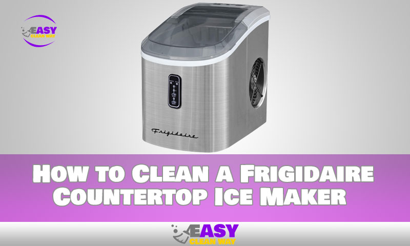 How to Clean a Frigidaire Countertop Ice Maker