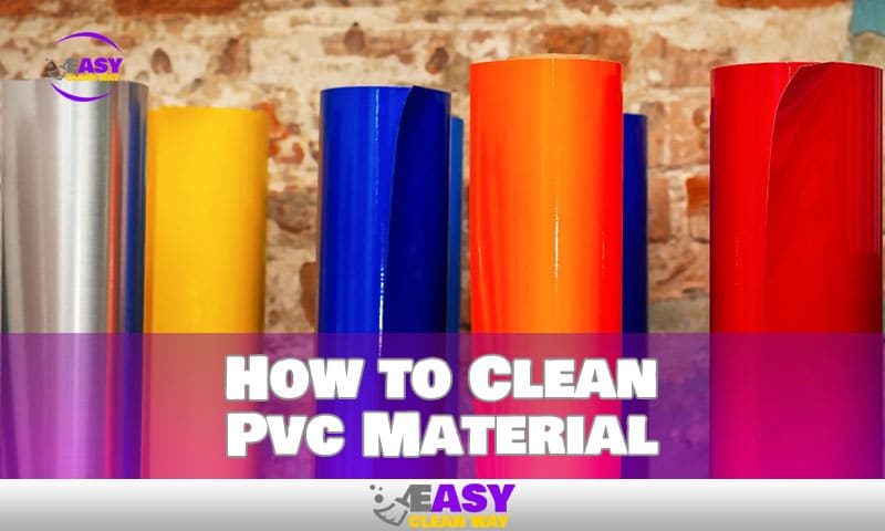 Simple Steps to Safely & Effectively Clean PVC Material
