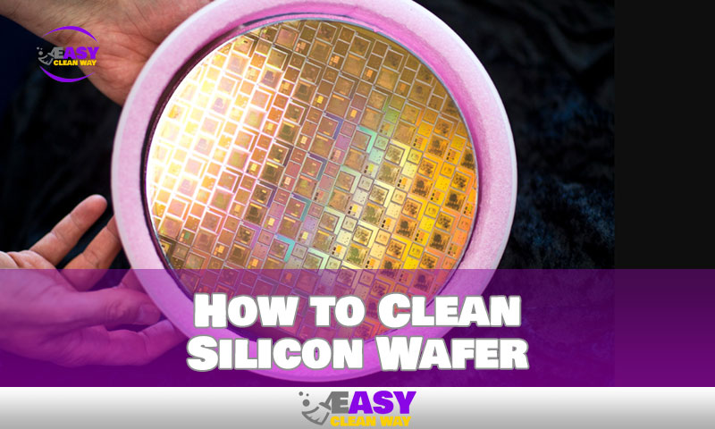 How to Clean Silicon Wafer