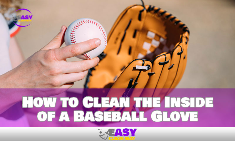 How to Clean the Inside of a Baseball Glove