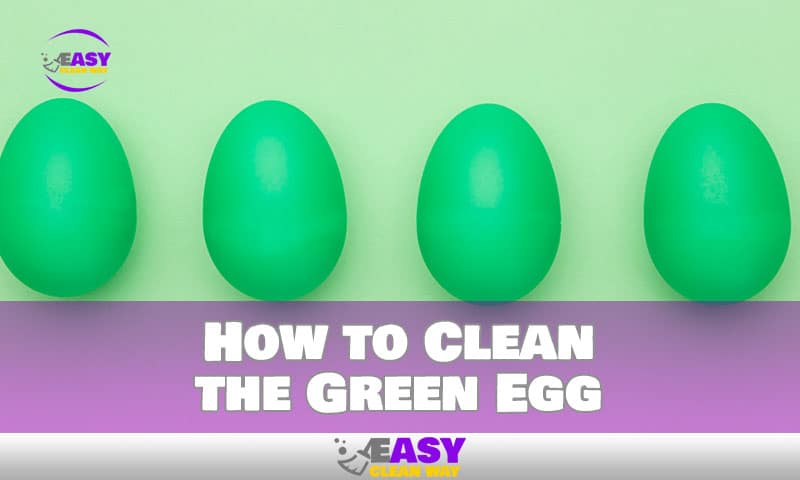 Save Time and Money: Easy Steps for Cleaning a Green Egg