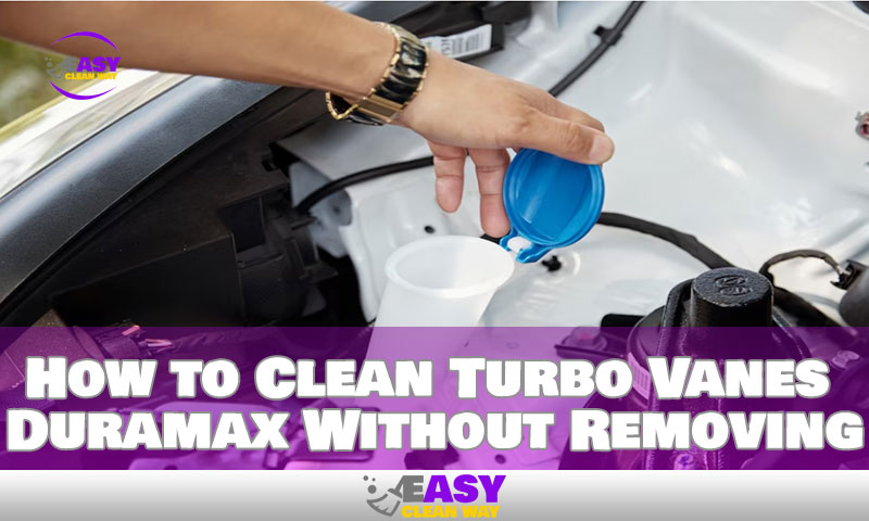How to Clean Turbo Vanes Duramax Without Removing