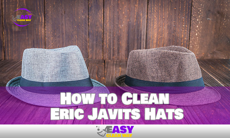 How to Clean Eric Javits Hats: Ultimate Guide