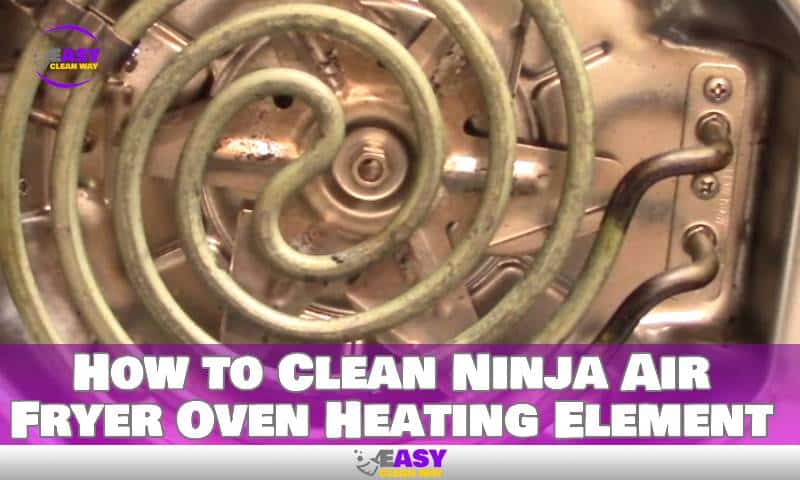 How to Clean Ninja Air Fryer Oven Heating Element