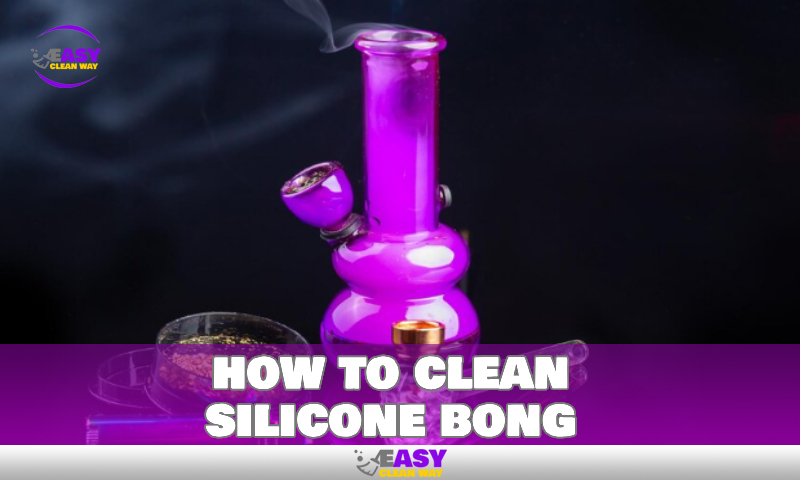 how to clean silicone bong